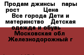 Продам джинсы 3 пары рост 146-152 › Цена ­ 500 - Все города Дети и материнство » Детская одежда и обувь   . Московская обл.,Железнодорожный г.